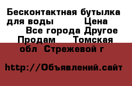 Бесконтактная бутылка для воды ESLOE › Цена ­ 1 590 - Все города Другое » Продам   . Томская обл.,Стрежевой г.